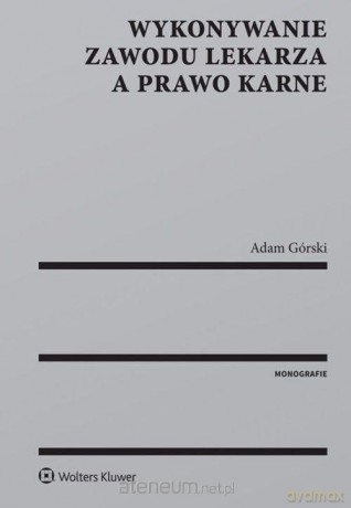 Wykonywanie zawodu lekarza a prawo karne [KSIĄŻKA]