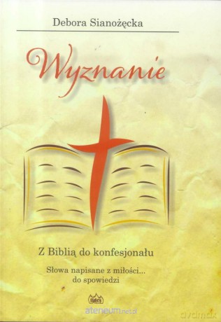 Wyznanie. Z Biblią do konfesjonału - Debora Sianożęcka [KSIĄŻKA]