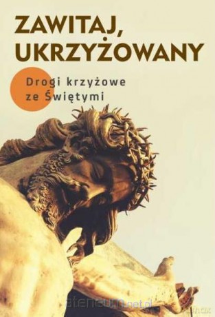 Zawitaj, Ukrzyżowany. Drogi krzyżowe ze Świętymi - Robert Krawiec [KSIĄŻKA]