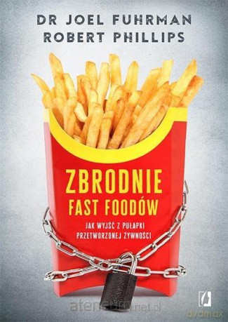 Zbrodnie fast foodów - Joel Fuhrman,Robert B. Phillips [KSIĄŻKA]