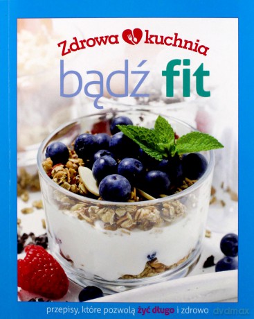Zdrowa kuchnia. Bądź fit [KSIĄŻKA]