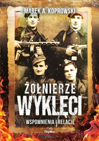 Żołnierze Wyklęci. Wspomnienia i relacje - Marek A. Koprowski [KSIĄŻKA]