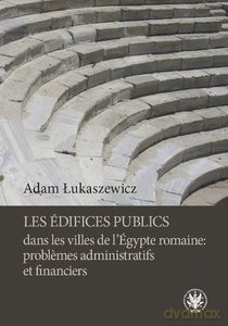 Les edifices publics dans les villes de l'Egypte romaine: problemes administratifs et financiers - Adam Łukaszewicz [KSIĄŻKA]