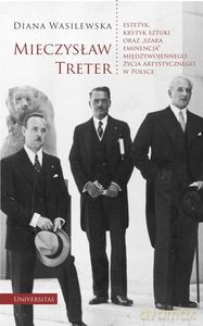 Mieczysław Treter Estetyk, krytyk sztuki oraz "szara eminencja" międzywojennego życia artystycznego w Polsce - Diana Wasilewska [KSIĄŻKA]
