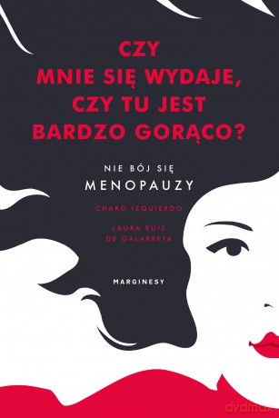 Czy mnie się wydaje czy tu jest bardzo gorąco. Nie bój się menopauzy - Charo Izquierdo, Laura De Galarreta [KSIĄŻKA]