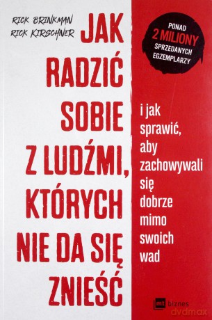 Jak radzić sobie z ludźmi których nie da się znieść i jak sprawić aby zachowywali się dobrze mimo swoich wad - Rick Brinkman, Rick Kirschner [KSIĄŻKA]