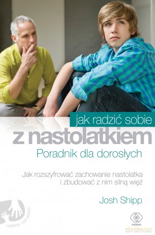 Jak radzić sobie z nastolatkiem. Poradnik dla dorosłych - Josh Shipp [KSIĄŻKA]