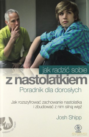 Jak radzić sobie z nastolatkiem. Poradnik dla dorosłych - Josh Shipp [KSIĄŻKA]