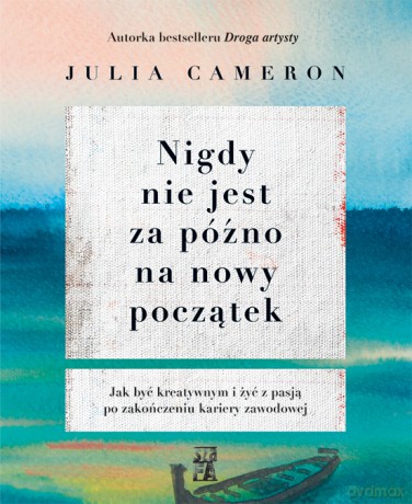 Nigdy nie jest za późno na nowy początek - Julia Cameron [KSIĄŻKA]