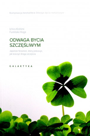 Odwaga bycia szczęśliwym. Japoński fenomen który pokazuje jak kroczyć drogą szczęścia - Ichiro Kishimi, Fumitake Koga [KSIĄŻKA]