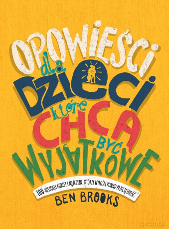 Opowieści dla dzieci które chcą być wyjątkowe. 100 historii kobiet i mężczyzn którzy wyrośli ponad przeciętność - Ben Brooks [KSIĄŻKA]