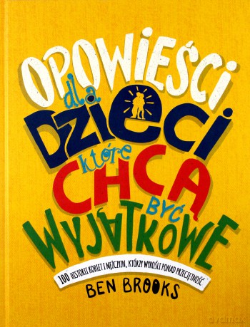 Opowieści dla dzieci które chcą być wyjątkowe. 100 historii kobiet i mężczyzn którzy wyrośli ponad przeciętność - Ben Brooks [KSIĄŻKA]