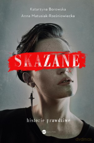 Skazane. Historie prawdziwe - Katarzyna Borowska, Anna Matusiak-Rześniowiecka [KSIĄŻKA]