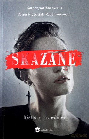 Skazane. Historie prawdziwe - Katarzyna Borowska, Anna Matusiak-Rześniowiecka [KSIĄŻKA]