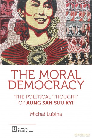 The moral democracy. The political thought of Aung San Suu Kyi - Michał Lubina [KSIĄŻKA]