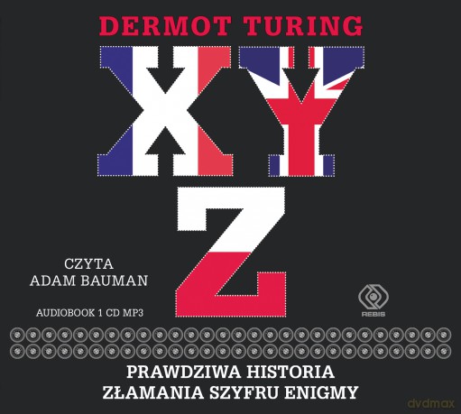 XYZ. Prawdziwa historia złamania szyfru Enigmy - Dermot Turing [AUDIOBOOK]