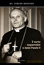 Z nurtu wspomnień o Janie Pawle II - Stefan Misiniec [KSIĄŻKA]