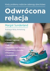 Odwrócona relacja Kiedy problemy rodziców zabierają dzieciństwo - Margot Sunderland [KSIĄŻKA]