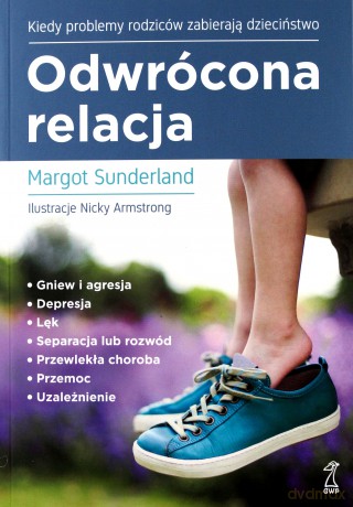 Odwrócona relacja Kiedy problemy rodziców zabierają dzieciństwo - Margot Sunderland [KSIĄŻKA]