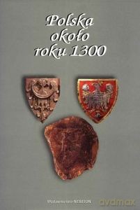 Polska około roku 1300 Państwo, społeczeństwo, kultura - Wojciech Fałkowski [KSIĄŻKA]