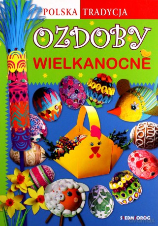 Polska tradycja Ozdoby wielkanocne - Marcelina Grabowska-Piątek [KSIĄŻKA]
