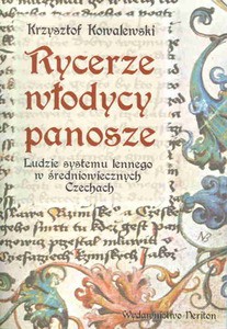 Rycerze, włodycy, panosze Ludzie systemu lennego w średniowiecznych Czechach - Krzysztof Kowalewski [KSIĄŻKA]
