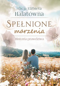 Spełnione marzenia - Alicja Elżbieta Halatówna [KSIĄŻKA]