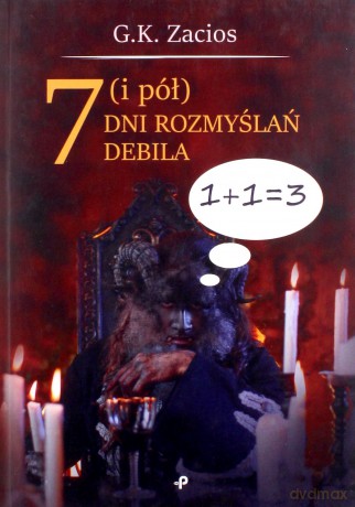 7 i pół dni rozmyślań debila - G.K. Zacios [KSIĄŻKA]