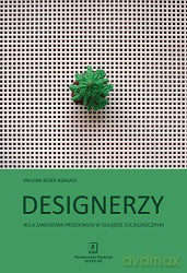 Designerzy. Rola zawodowa projektanta w oglądzie socjologicznym - Paulina Rojek-Adamek [KSIĄŻKA]