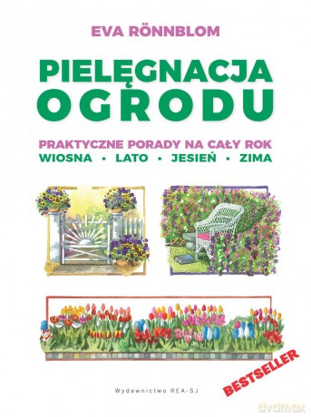 Pielęgnacja ogrodu. Praktyczne porady na cały rok. Wiosna, lato, jesień, zima - Eva Ronnblom [KSIĄŻKA]