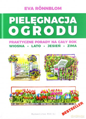 Pielęgnacja ogrodu. Praktyczne porady na cały rok. Wiosna, lato, jesień, zima - Eva Ronnblom [KSIĄŻKA]