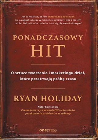 Ponadczasowy hit. O sztuce tworzenia i marketingu dzieł, które przetrwają próbę czasu - Ryan Holiday [KSIĄŻKA]