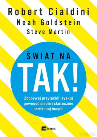 Świat na tak. Zdobywaj przyjaciół, zyskuj pewność siebie i skutecznie przekonuj innych - Robert Cialdini, Steve Martin, Noah Goldstein [KSIĄŻKA]