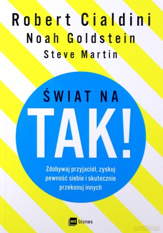 Świat na tak. Zdobywaj przyjaciół, zyskuj pewność siebie i skutecznie przekonuj innych - Robert Cialdini, Steve Martin, Noah Goldstein [KSIĄŻKA]