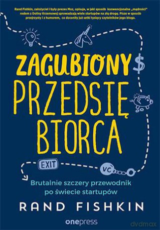 Zagubiony przedsiębiorca. Brutalnie szczery przewodnik po świecie startupów - Rand Fishkin [KSIĄŻKA]