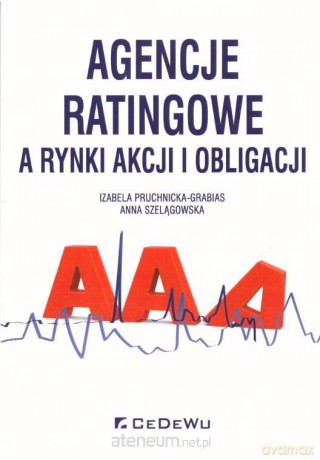 Agencje ratingowe, a rynki akcji i obligacji - Izabela Pruchnicka-Grabis, Anna Szelągowska [KSIĄŻKA]
