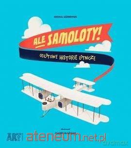 Ale samoloty! Odlotowe historie lotnicze - Michał Leśniewski [KSIĄŻKA]