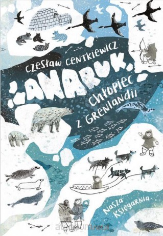 Anaruk, chłopiec z Grenlandii - Alina Centkiewicz, Czesław Centkiewicz [KSIĄŻKA]