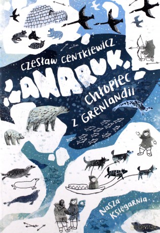 Anaruk, chłopiec z Grenlandii - Alina Centkiewicz, Czesław Centkiewicz [KSIĄŻKA]