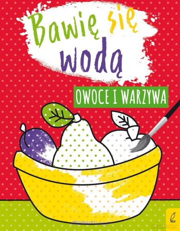 Bawię się wodą. Owoce i warzywa [KSIĄŻKA]