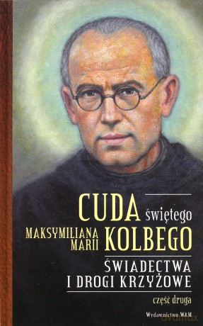 Cuda świętego Maksymiliana Marii Kolbego cz. 2 - Katarzyna Pytlarz [KSIĄŻKA]