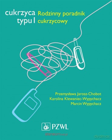 Cukrzyca typu 1. Rodzinny poradnik cukrzycowy - Przemysława Jarosz-Chobot [KSIĄŻKA]