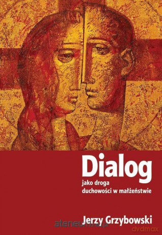 Dialog jako droga duchowości w małżeństwie - Jerzy Grzybowski [KSIĄŻKA]