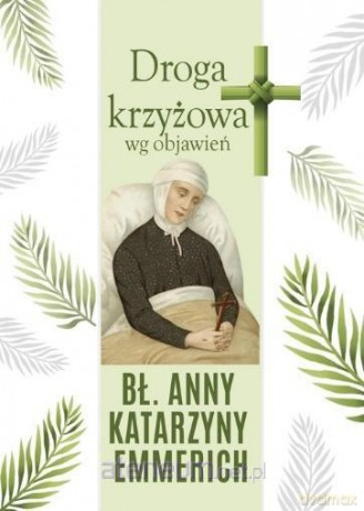 Droga krzyżowa wg objawień bł. Anny K. Emmerich - Małgorzata Sękalska [KSIĄŻKA]