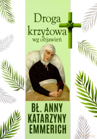 Droga krzyżowa wg objawień bł. Anny K. Emmerich - Małgorzata Sękalska [KSIĄŻKA]