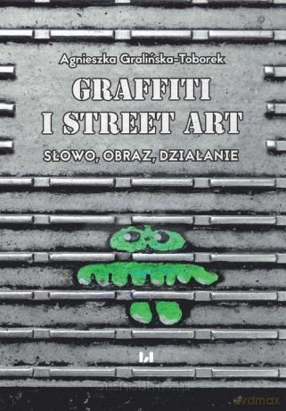Grafitti i street art - Agnieszka Gralińska-Toborek [KSIĄŻKA]
