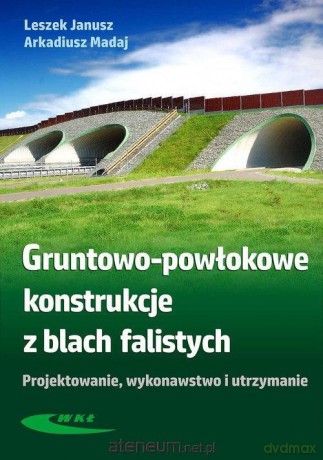 Gruntowo-powłokowe konstrukcje z blach falistych - Janusz Leszek, Arkadiusz Madaj [KSIĄŻKA]
