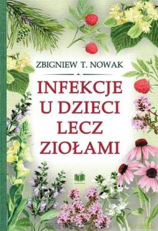 Infekcje u dzieci lecz ziołami - Zbigniew T. Nowak [KSIĄŻKA]