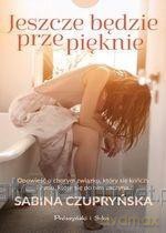 Jeszcze będzie przepięknie - Sabina Czupryńska [KSIĄŻKA]