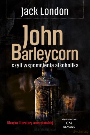 John Barleycorn, czyli wspomnienia alkoholika - Jack London [KSIĄŻKA]